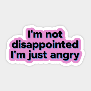 I'm not disappointed...I'm just angry Sticker